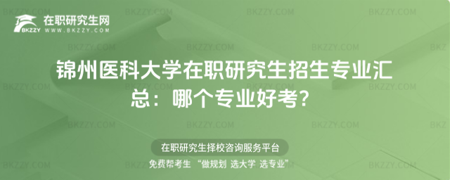 錦州醫科大學在職研究生招生專業匯總 錦州醫科大學在職研究生招生專業匯總