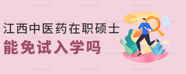 江西中醫藥在職碩士能免試入學嗎 江西中醫藥在職碩士能免試入學嗎