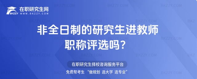 非全日制研究生進教師職稱評選嗎 非全日制研究生進教師職稱評選嗎