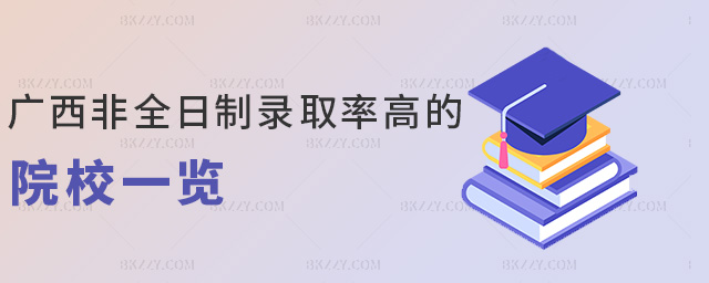 廣西非全日制錄取率高的院校一覽 廣西非全日制錄取率高的院校一覽