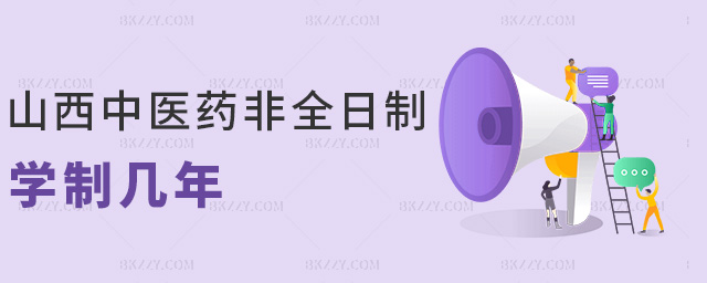 山西中醫(yī)藥非全日制學(xué)制幾年 山西中醫(yī)藥非全日制學(xué)制幾年