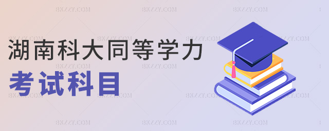 湖南科大同等學(xué)力考試科目 湖南科大同等學(xué)力考試科目