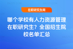哪個(gè)學(xué)校有人力資源管理在職研究生？2025年全國(guó)招生院校名單匯總