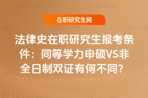法律史在職研究生報考條件：同等學力申碩VS非全日制雙證有何不同？