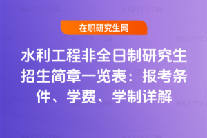 水利工程非全日制研究生招生簡章一覽表：報考條件、學費、學制詳解