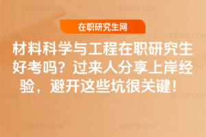 材料科學(xué)與工程在職研究生好考嗎？過(guò)來(lái)人分享上岸經(jīng)驗(yàn)，避開這些坑很關(guān)鍵！