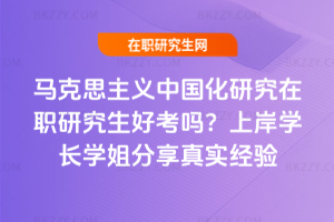 馬克思主義中國化研究在職研究生好考嗎？上岸學長學姐分享真實經驗