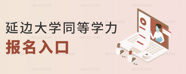 延邊大學同等學力報名入口 延邊大學同等學力報名入口