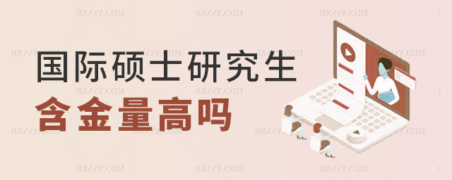 國際碩士研究生含金量高嗎 國際碩士研究生含金量高嗎