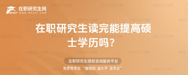在職研究生讀完能提高碩士學歷嗎 在職研究生讀完能提高碩士學歷嗎