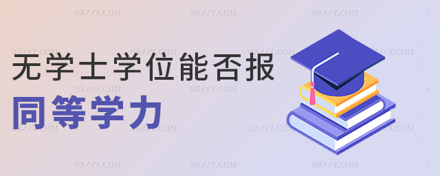 無(wú)學(xué)士學(xué)位能否報(bào)同等學(xué)力 無(wú)學(xué)士學(xué)位能否報(bào)同等學(xué)力