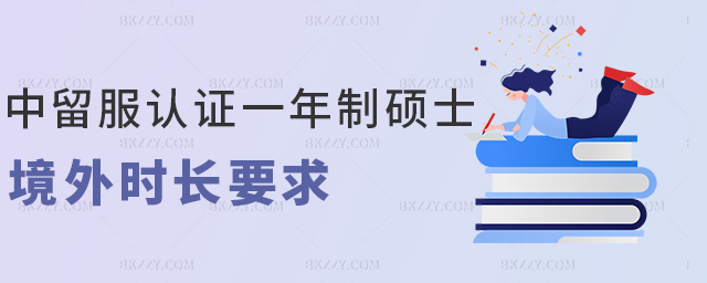 中留服認(rèn)證一年制碩士境外時(shí)長(zhǎng)要求 中留服認(rèn)證一年制碩士境外時(shí)長(zhǎng)要求