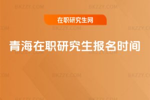 青海在職研究生報名時間
