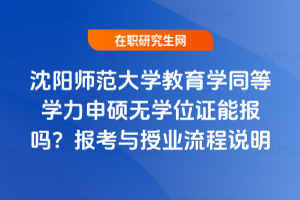 沈陽師范大學教育學同等學力申碩無學位證能報嗎？報考與授業流程說明