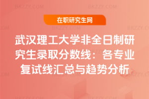 武漢理工大學非全日制研究生錄取分數線：2023-2025年各專業復試線匯總與趨勢分析