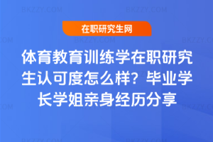 體育教育訓練學在職研究生認可度怎么樣？畢業學長學姐親身經歷分享