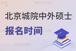 北京城市學院中外合作辦學在職碩士報名時間是什么時候，有哪些要注意的？