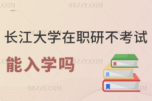長江大學在職研究生不考試能入學嗎，要準備什么材料？