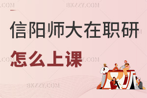 信陽師范大學在職研究生怎么上課，課程設置是什么？