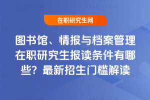圖書館、情報與檔案管理在職研究生報讀條件有哪些？2026最新招生門檻解讀