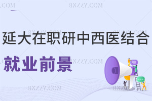 延邊大學(xué)在職研究生中西醫(yī)結(jié)合就業(yè)前景怎么樣，入學(xué)要滿足哪些條件？