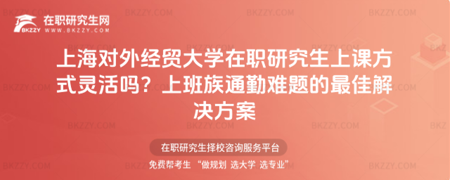 上海對(duì)外經(jīng)貿(mào)大學(xué)在職研究生上課方式