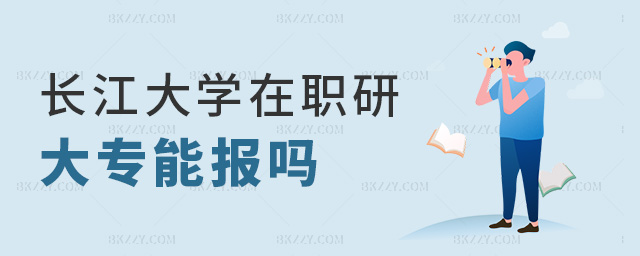 長(zhǎng)江大學(xué)在職研大專(zhuān)能報(bào)嗎 長(zhǎng)江大學(xué)在職研大專(zhuān)能報(bào)嗎