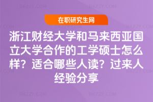 浙江財經(jīng)大學和馬來西亞國立大學合作的工學碩士怎么樣?適合哪些人讀?過來人經(jīng)驗分享