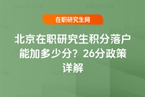 北京在職研究生積分落戶能加多少分?26分政策詳解