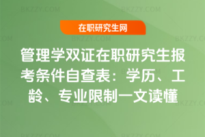 管理學雙證在職研究生報考條件自查表:學歷、工齡、專業限制一文讀懂