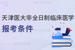 天津醫科大學非全日制研究生臨床醫學最新報考條件，本科+執業證+3年工作