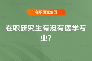 在職研究生有沒有醫(yī)學(xué)專業(yè)?