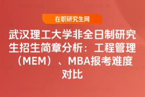 武漢理工大學非全日制研究生2026招生簡章分析：工程管理（MEM）、MBA報考難度對比