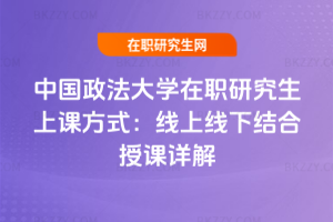 中國政法大學(xué)在職研究生上課方式：2026年線上線下結(jié)合授課詳解
