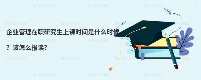 企業(yè)管理在職研究生上課時(shí)間是什么時(shí)候?該怎么報(bào)讀?