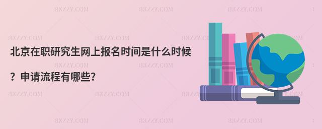 北京在職研究生網上報名時間是什么時候?申請流程有哪些?