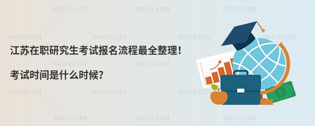 江蘇在職研究生考試報(bào)名流程最全整理!考試時(shí)間是什么時(shí)候?